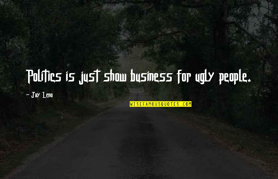 Business Monopoly Quotes By Jay Leno: Politics is just show business for ugly people.