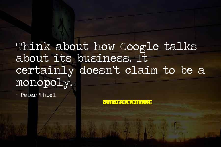 Business Monopoly Quotes By Peter Thiel: Think about how Google talks about its business.