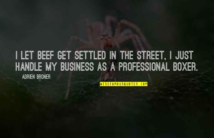 Business Motivation Quotes By Adrien Broner: I let beef get settled in the street,