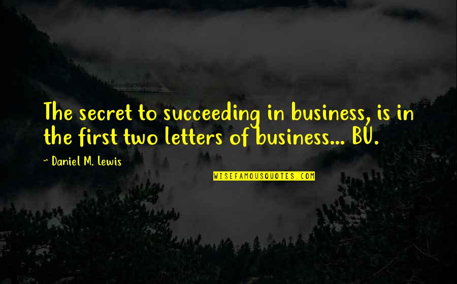 Business Motivational Quotes By Daniel M. Lewis: The secret to succeeding in business, is in