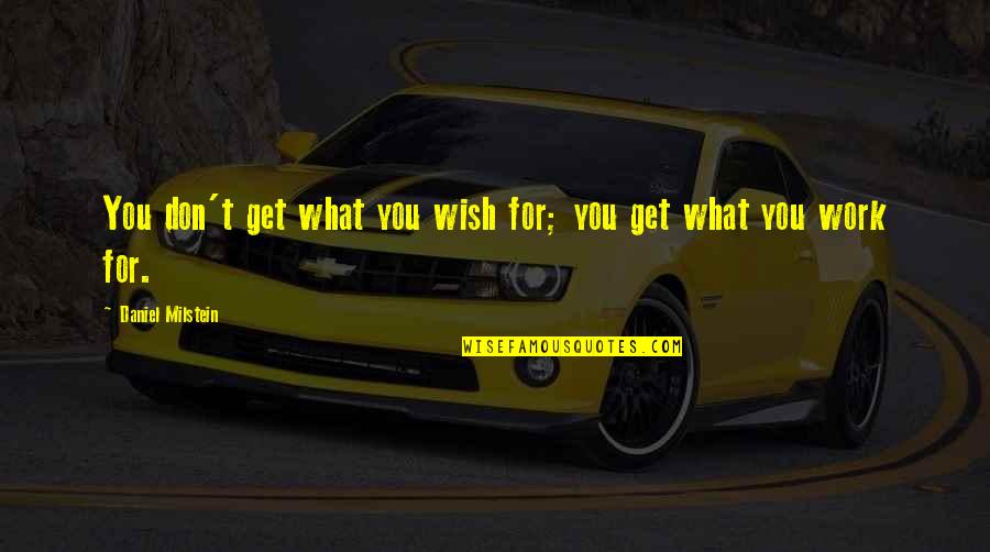 Business Motivational Quotes By Daniel Milstein: You don't get what you wish for; you