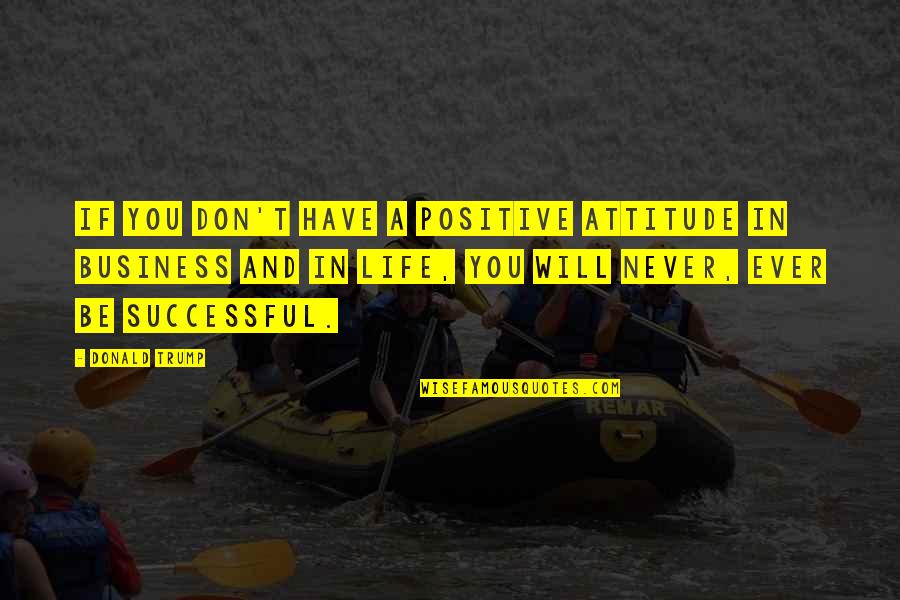 Business Motivational Quotes By Donald Trump: If you don't have a positive attitude in