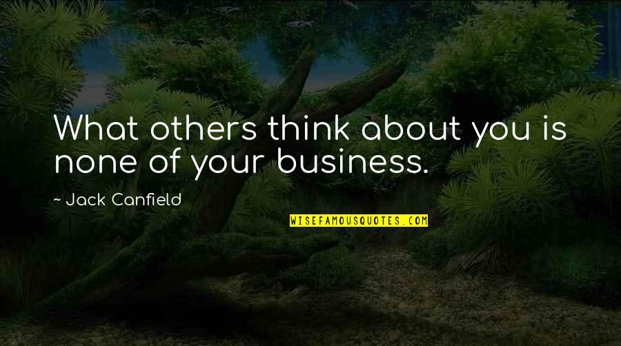 Business Motivational Quotes By Jack Canfield: What others think about you is none of