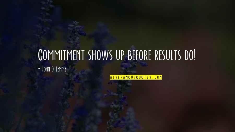 Business Motivational Quotes By John Di Lemme: Commitment shows up before results do!