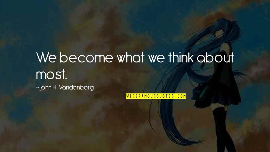 Business Motivational Quotes By John H. Vandenberg: We become what we think about most.