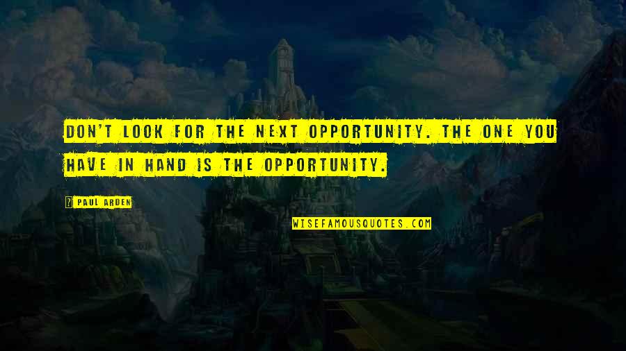 Business Motivational Quotes By Paul Arden: Don't look for the next opportunity. The one