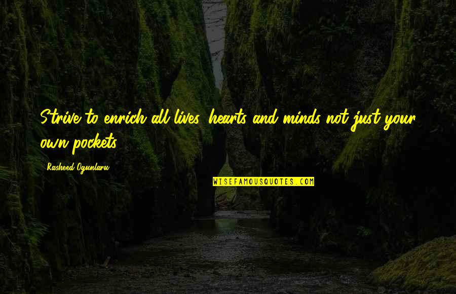 Business Motivational Quotes By Rasheed Ogunlaru: Strive to enrich all lives, hearts and minds