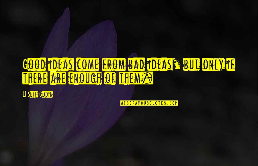 Business Motivational Quotes By Seth Godin: Good ideas come from bad ideas, but only