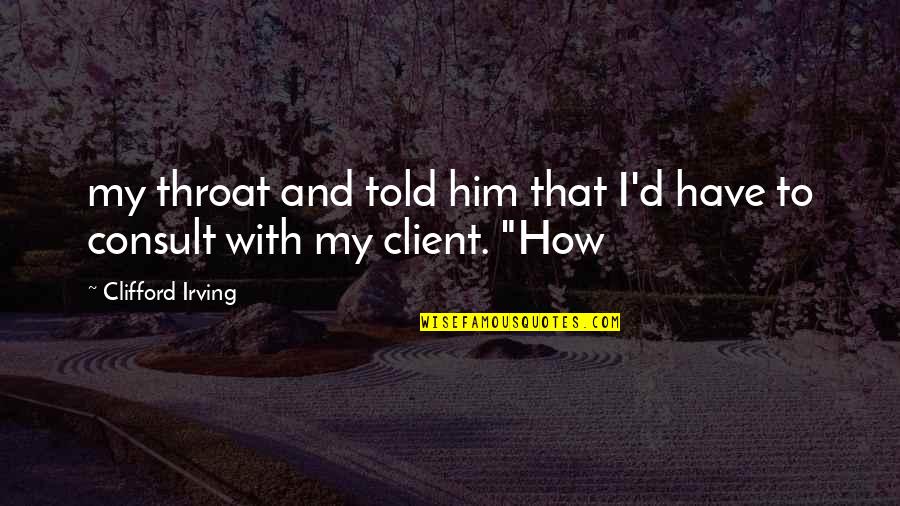 Business Motivators Quotes By Clifford Irving: my throat and told him that I'd have