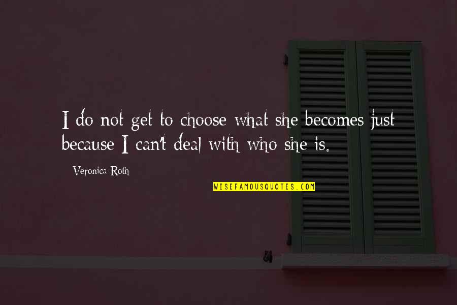 Business Motivators Quotes By Veronica Roth: I do not get to choose what she