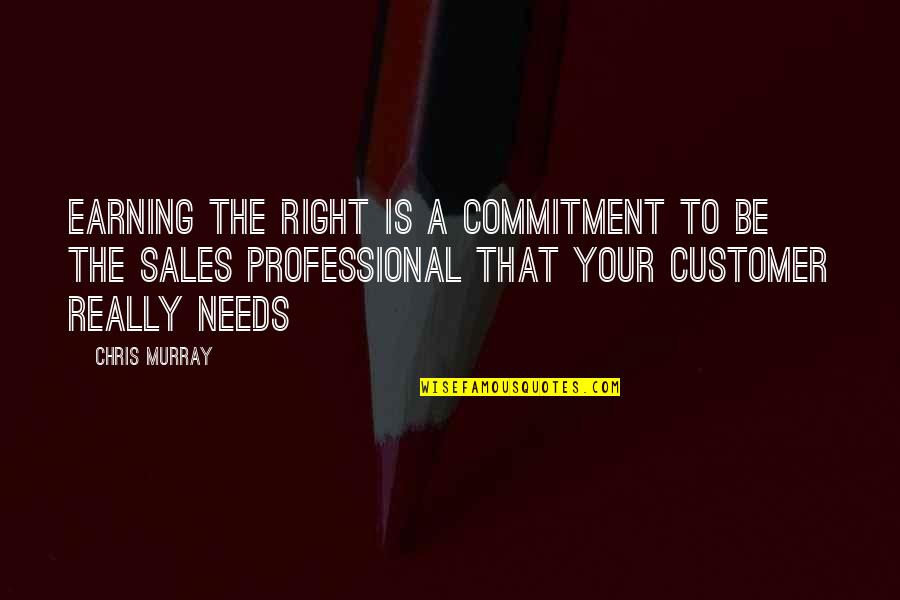 Business Negotiation Quotes By Chris Murray: Earning the Right is a commitment to be