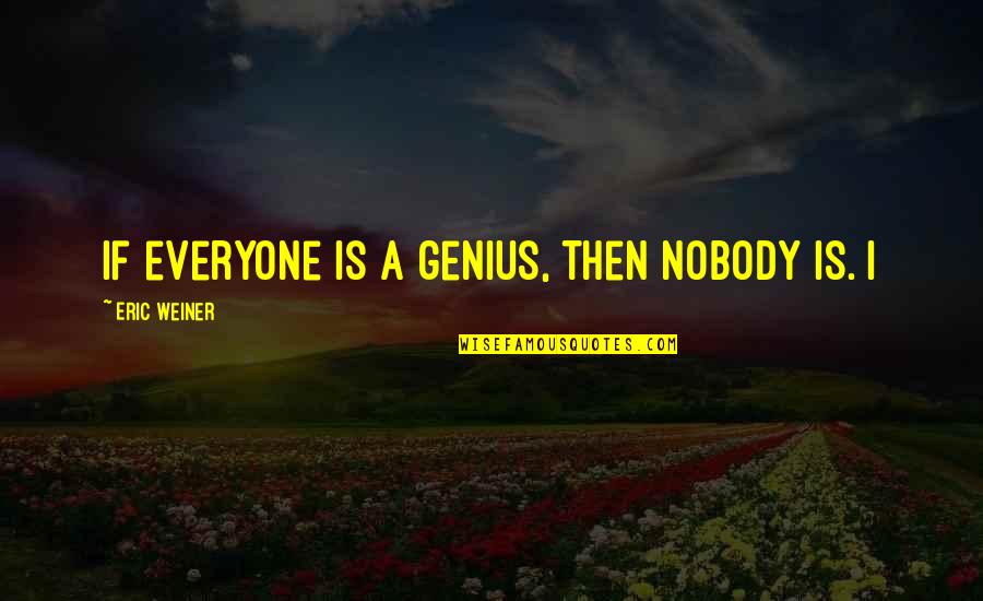 Business Network Quotes By Eric Weiner: if everyone is a genius, then nobody is.