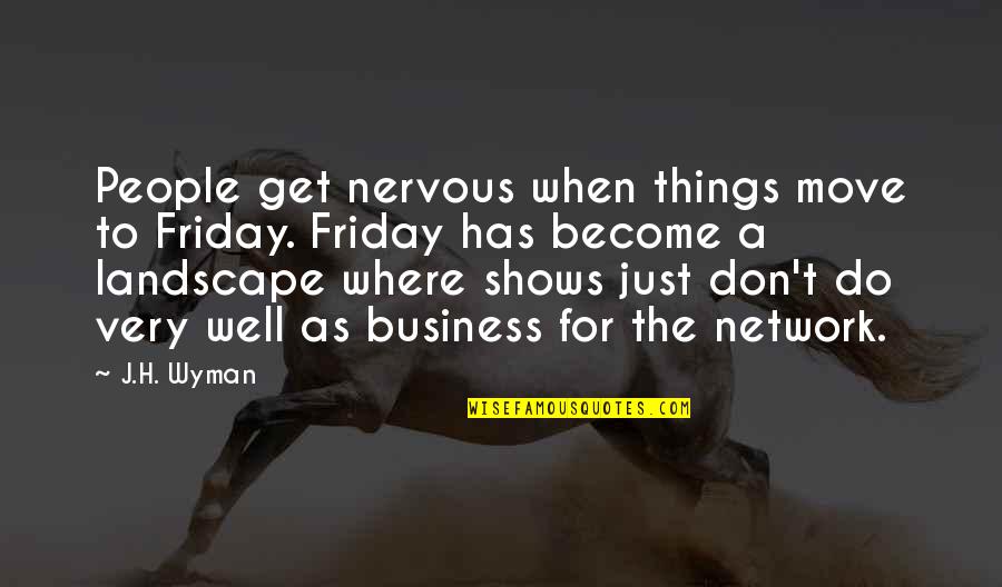 Business Network Quotes By J.H. Wyman: People get nervous when things move to Friday.