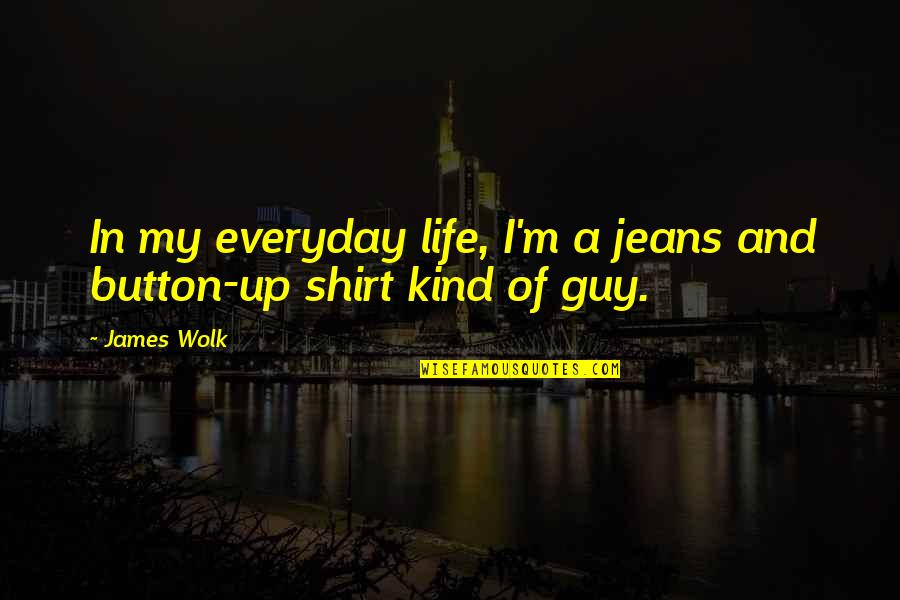 Business Network Quotes By James Wolk: In my everyday life, I'm a jeans and