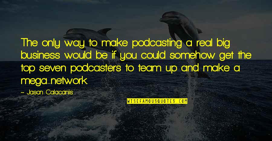 Business Network Quotes By Jason Calacanis: The only way to make podcasting a real