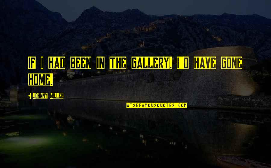 Business Network Quotes By Johnny Miller: If I had been in the gallery, I'd