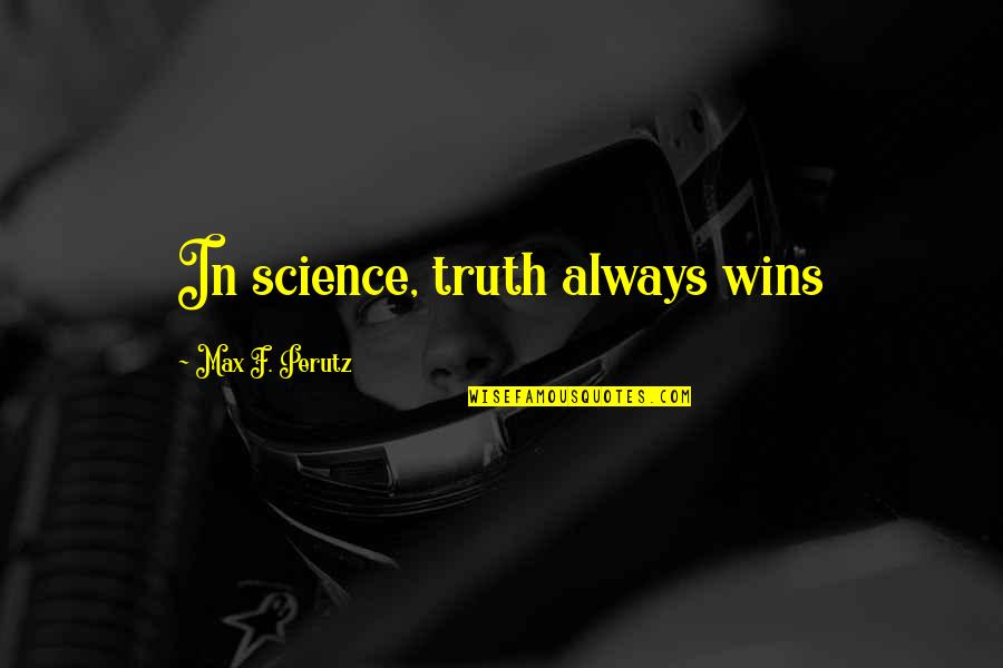 Business Network Quotes By Max F. Perutz: In science, truth always wins