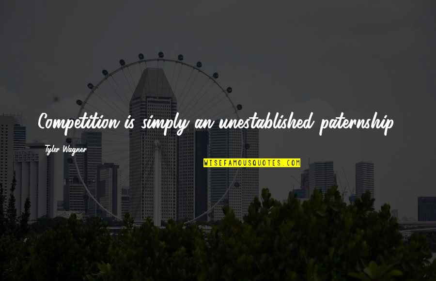 Business Networking Quotes By Tyler Wagner: Competition is simply an unestablished paternship.