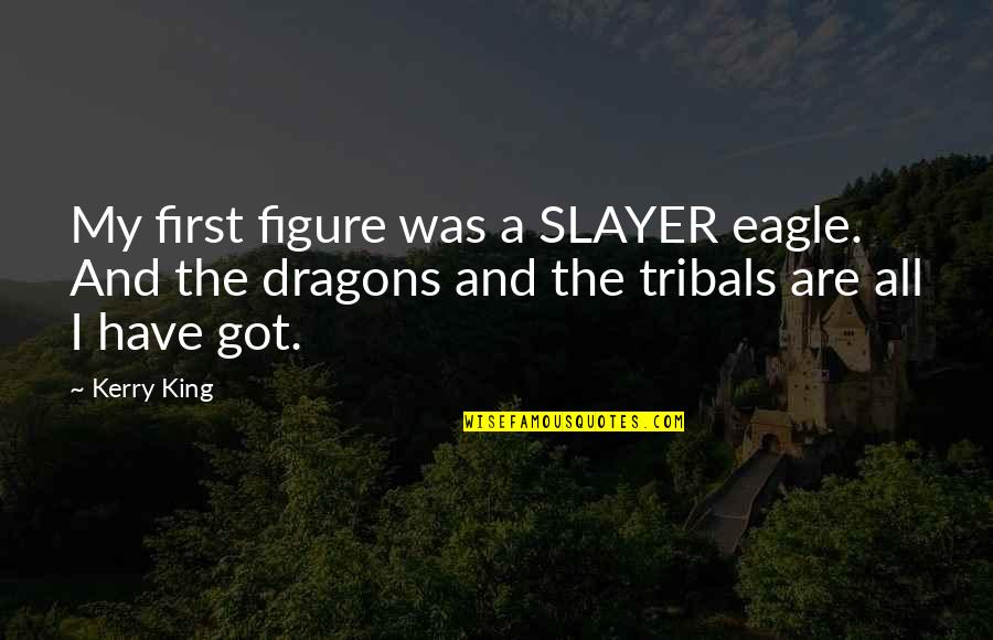 Business Newsletter Quotes By Kerry King: My first figure was a SLAYER eagle. And Business Newsletter Quotes By Kerry King: My first figure was a SLAYER eagle. And
