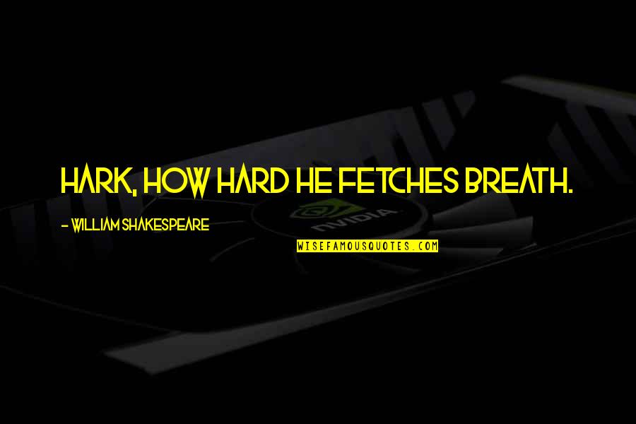 Business Newsletter Quotes By William Shakespeare: Hark, how hard he fetches breath.