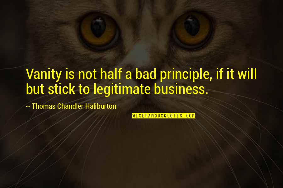 Business Not Quotes By Thomas Chandler Haliburton: Vanity is not half a bad principle, if Business Not Quotes By Thomas Chandler Haliburton: Vanity is not half a bad principle, if
