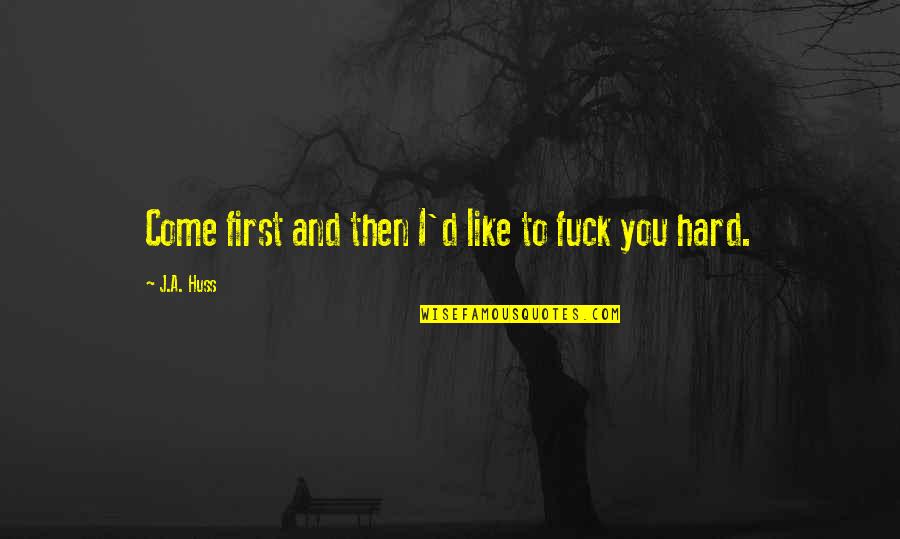 Business Notepads Quotes By J.A. Huss: Come first and then I'd like to fuck Business Notepads Quotes By J.A. Huss: Come first and then I'd like to fuck