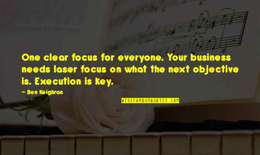 Business Objective Quotes By Ben Keighran: One clear focus for everyone. Your business needs