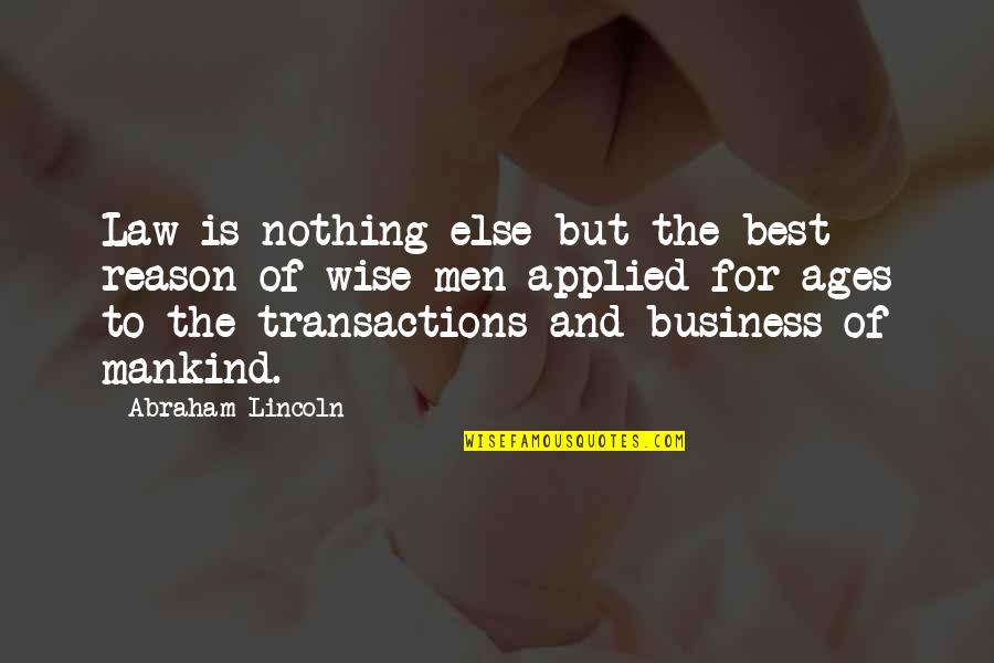 Business Of Mankind Quotes By Abraham Lincoln: Law is nothing else but the best reason