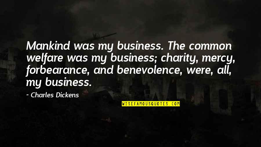 Business Of Mankind Quotes By Charles Dickens: Mankind was my business. The common welfare was