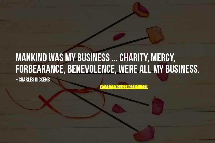 Business Of Mankind Quotes By Charles Dickens: Mankind was my business ... charity, mercy, forbearance,