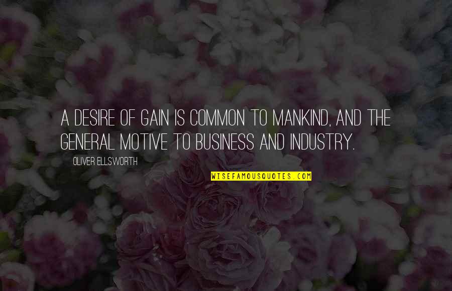 Business Of Mankind Quotes By Oliver Ellsworth: A desire of gain is common to mankind,