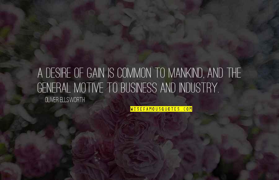 Business Of Mankind Quotes By Oliver Ellsworth: A desire of gain is common to mankind, Business Of Mankind Quotes By Oliver Ellsworth: A desire of gain is common to mankind,