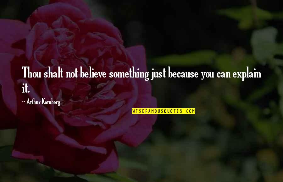Business Of The 21st Century Quotes By Arthur Kornberg: Thou shalt not believe something just because you Business Of The 21st Century Quotes By Arthur Kornberg: Thou shalt not believe something just because you