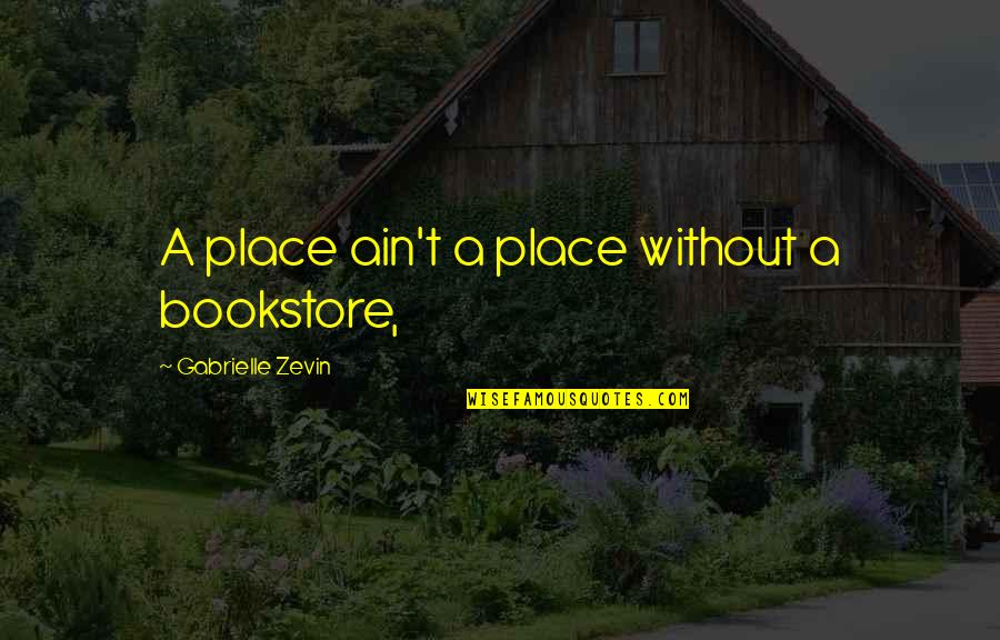 Business One Year Anniversary Quotes By Gabrielle Zevin: A place ain't a place without a bookstore,