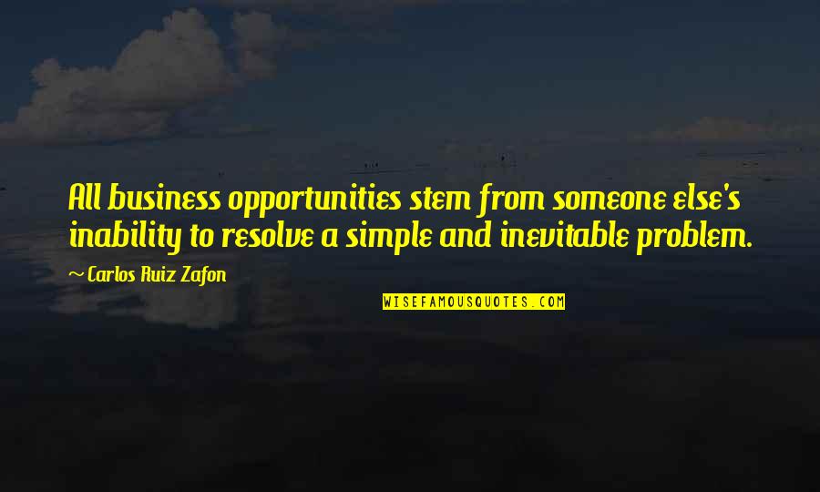 Business Opportunities Quotes By Carlos Ruiz Zafon: All business opportunities stem from someone else's inability