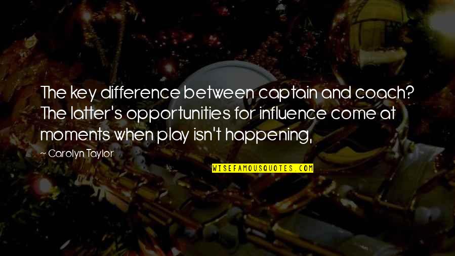 Business Opportunities Quotes By Carolyn Taylor: The key difference between captain and coach? The