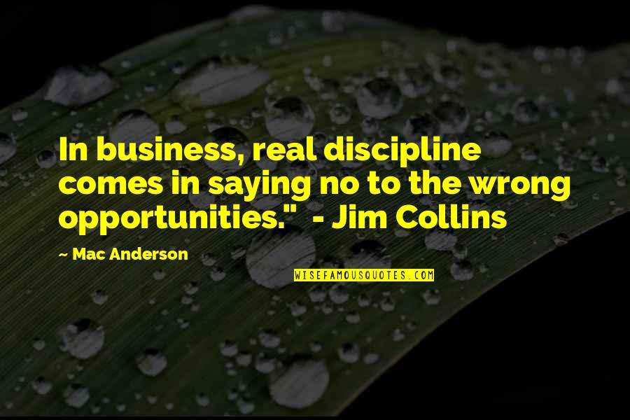 Business Opportunities Quotes By Mac Anderson: In business, real discipline comes in saying no