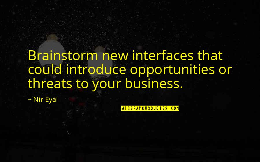 Business Opportunities Quotes By Nir Eyal: Brainstorm new interfaces that could introduce opportunities or