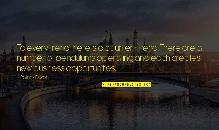 Business Opportunities Quotes By Patrick Dixon: To every trend there is a counter-trend. There