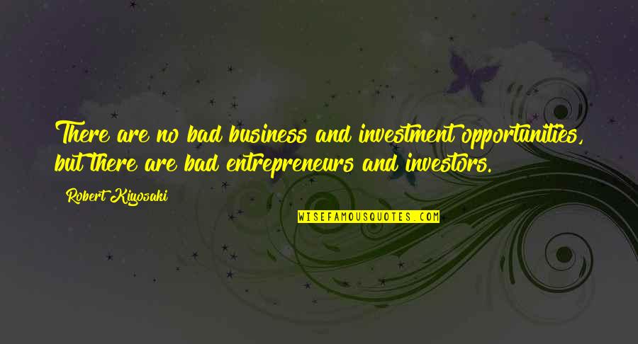 Business Opportunities Quotes By Robert Kiyosaki: There are no bad business and investment opportunities,