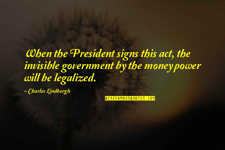 Business Over Friendship Quotes By Charles Lindbergh: When the President signs this act, the invisible