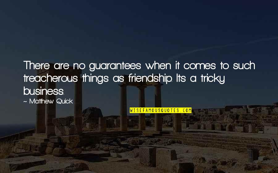 Business Over Friendship Quotes By Matthew Quick: There are no guarantees when it comes to