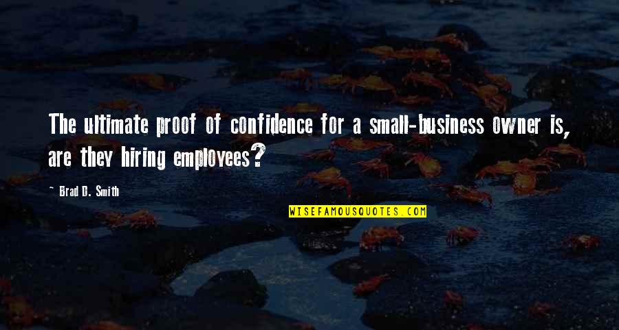 Business Owner Quotes By Brad D. Smith: The ultimate proof of confidence for a small-business
