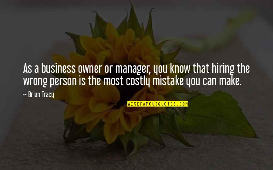 Business Owner Quotes By Brian Tracy: As a business owner or manager, you know