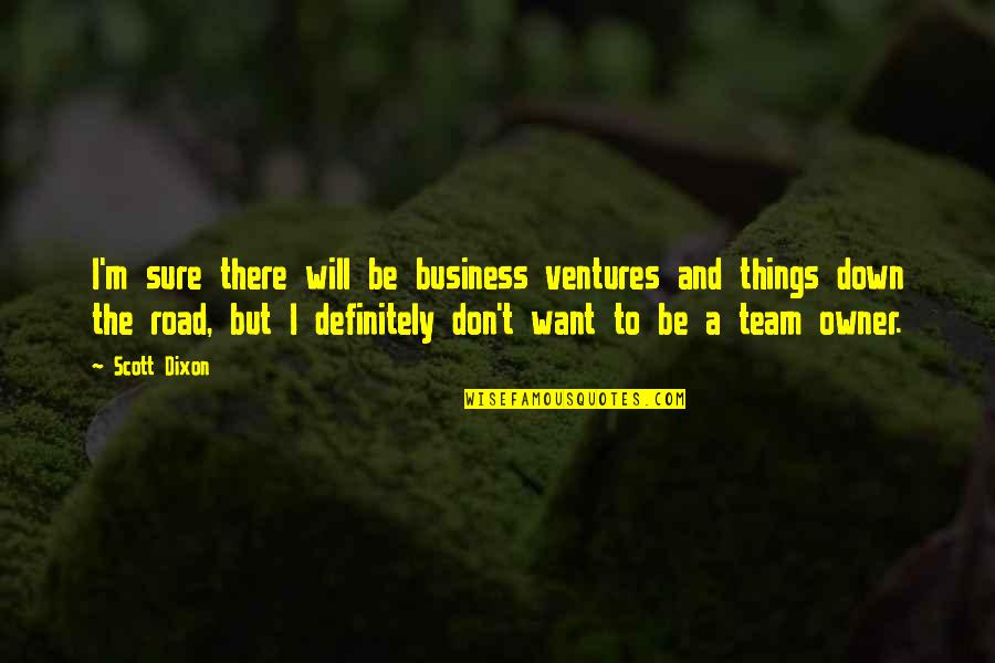 Business Owner Quotes By Scott Dixon: I'm sure there will be business ventures and