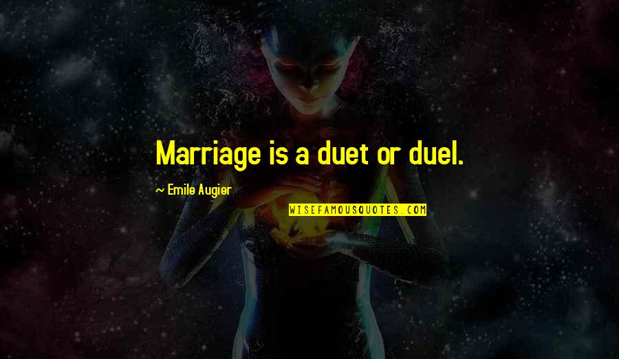 Business Owners Policy Quotes By Emile Augier: Marriage is a duet or duel.