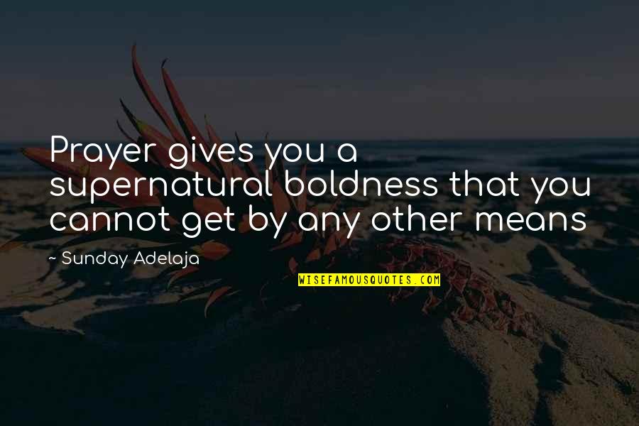 Business Owners Policy Quotes By Sunday Adelaja: Prayer gives you a supernatural boldness that you