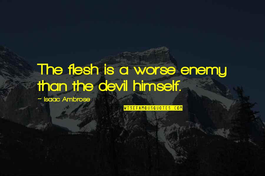 Business Ownership Quotes By Isaac Ambrose: The flesh is a worse enemy than the Business Ownership Quotes By Isaac Ambrose: The flesh is a worse enemy than the