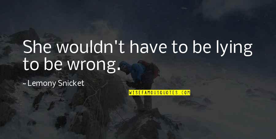 Business Ownership Quotes By Lemony Snicket: She wouldn't have to be lying to be Business Ownership Quotes By Lemony Snicket: She wouldn't have to be lying to be