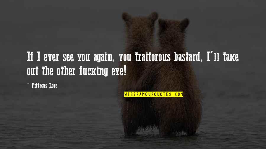 Business Ownership Quotes By Pittacus Lore: If I ever see you again, you traitorous Business Ownership Quotes By Pittacus Lore: If I ever see you again, you traitorous